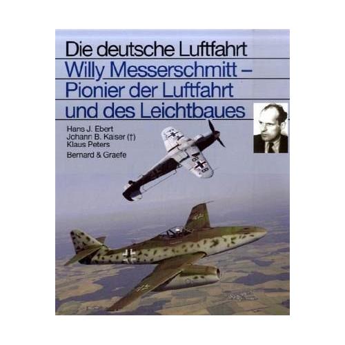 Willy Messerschmitt – Pionier der Luftfahrt und des Leichtbaues – Hans J. Ebert, Johann B. Kaiser, Klaus Peters