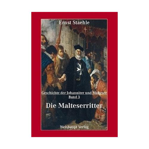 Die Geschichte der Johanniter und Malteser / Die Malteserritter - Ernst E Staehle