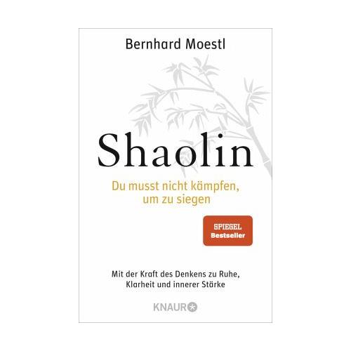 Shaolin – Du musst nicht kämpfen, um zu siegen! – Bernhard Moestl