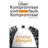 Über Kompromisse - und faule Kompromisse - Avishai Margalit