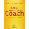 Der 6-Minuten-Coach - Erfinde dich neu - Pierre Franckh, Julia Franckh