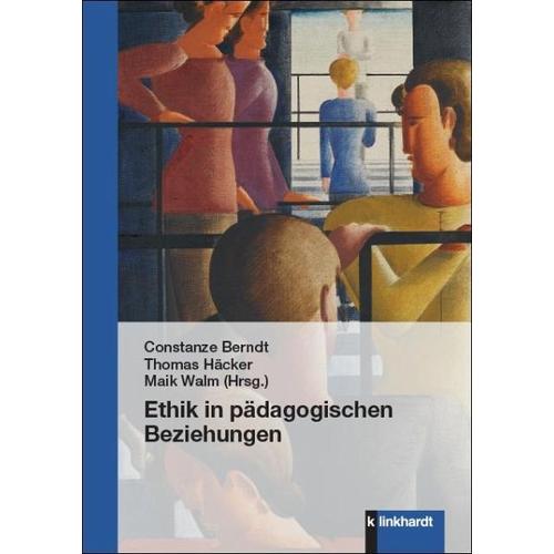 Ethik in pädagogischen Beziehungen – Constanze Herausgegeben:Berndt, Thomas Häcker, Maik Walm