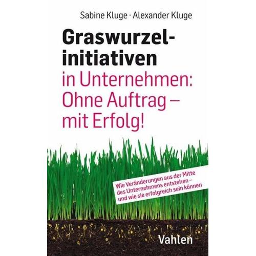 Graswurzelinitiativen in Unternehmen: Ohne Auftrag – mit Erfolg! – Sabine Kluge, Alexander Kluge