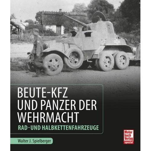 Beute-Kfz und Panzer der Wehrmacht - Walter J. Spielberger
