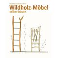Wildholz-Möbel selber bauen - Ernst Maier, Thomas Thelen