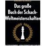Das Grosse Buch der Schach-Weltmeisterschaften - Andre Schulz, André Schulz