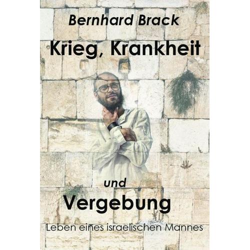 Krieg, Krankheit und Vergebung – Bernhard Brack