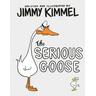 The Serious Goose - Jimmy Kimmel