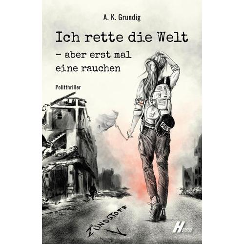 Ich rette die Welt – aber erst mal eine rauchen – A. K. Grundig
