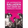 Die lasterhaften Balladen und Lieder des François Villon - François Villon
