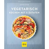 Vegetarisch kochen mit 5 Zutaten - Martina Kittler