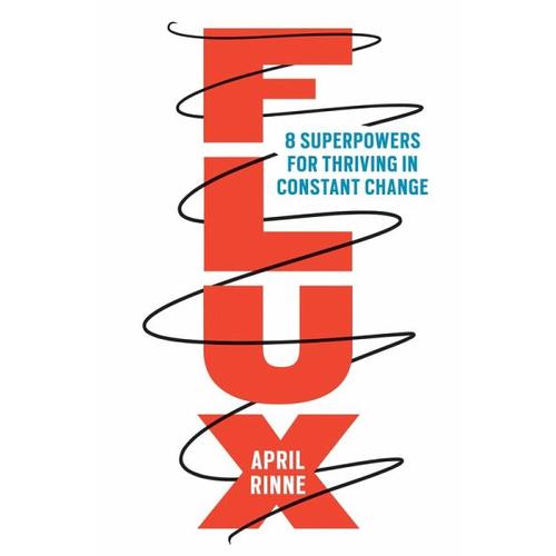 Flux: 8 Superpowers for Thriving in Constant Change – April Rinne