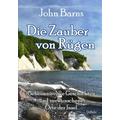 Die Zauber von Rügen - Geheimnisvolle Geschichten und verwunschene Orte der Insel - John Barns