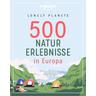 Lonely Planets 500 Naturerlebnisse in Europa - Corinna Melville, Jens Bey, Ingrid Schumacher