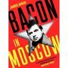 Bacon in Moscow - James Birch