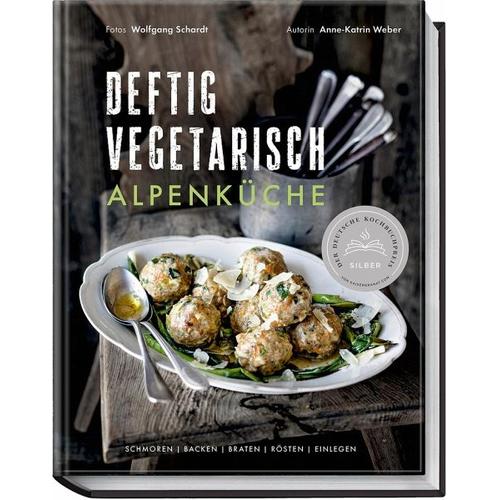 Deftig vegetarisch - Alpenküche - Anne-Katrin Weber