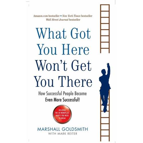 What Got You Here Won’t Get You There – Marshall Goldsmith