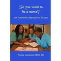 Pre-Owned So You Want to be a Nurse?: An Innovative Approach Success. Paperback