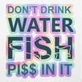 Angdest Club Holographic Decal Stickers Of Don T Drink Water Fish Piss In It Premium Waterp