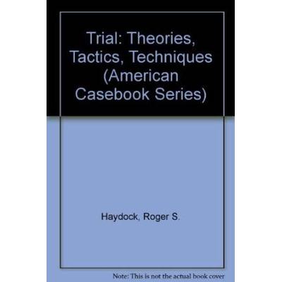 Trial: Theories, Tactics, Techniques (American Cas...