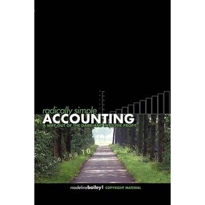 Radically Simple Accounting A Way Out of the Dark and Into the Profit