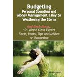 Budgeting - Personal Spending and Money Management a Key to Weathering the Storm - And Much More - 101 World Class Expert Facts Hints Tips and Advic