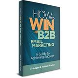 Pre-Owned How To Win At B2B Email Marketing: A Guide Achieving Success Paperback