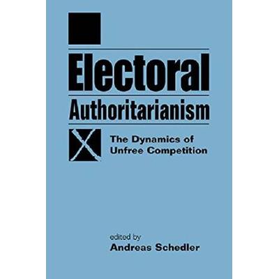 Electoral Authoritarianism: The Dynamics of Unfree...