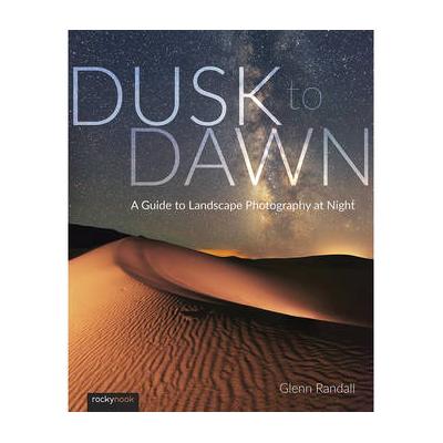 Glenn Randall Dusk to Dawn: A Guide to Landscape Photography at Night 9781681983066