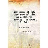 Assignment of life insurance policies as collateral secruity / by Robert C. Tait 1939 [Hardcover]