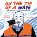 On the Tip of a Wave: How Ai Weiwei's Art Is Changing the Tide (Hardcover) - Joanna Ho