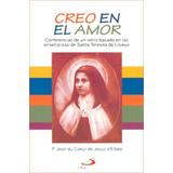 Creo En El Amor: Conferencias De Un Retiro Basado En Las Ensenanzas De Santa Teresita De Lisieux (Spanish Edition)