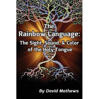 The Rainbow Language: The Sight, Sound & Color Of The Holy Tongue