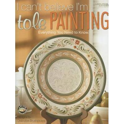 I Can't Believe I'm Tole Painting (Leisure Arts #22635)