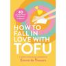 How to Fall in Love with Tofu - Emma de Thouars