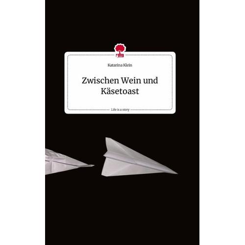 Zwischen Wein und Käsetoast. Life is a Story – story.one – Katarina Klein
