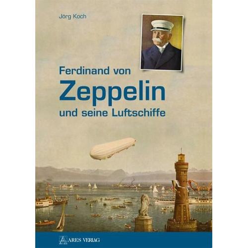 Ferdinand von Zeppelin und seine Luftschiffe – Jörg Koch