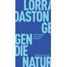 Gegen die Natur - Lorraine Daston