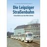 "Die Leipziger Straßenbahn - Ag ""Historische Nahverkehrsmittel Leipzig"" E.v."