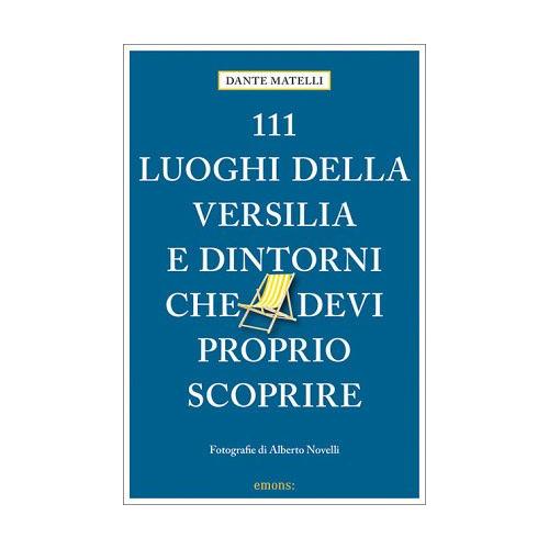 111 luoghi della Versilia e dintorni che devi proprio scoprire – Dante Matelli
