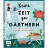 Keine Zeit zu gärtnern - Easy planen, pflegen und ernten: Gemüse, Kräuter & Beeren - Sandra Jägers