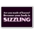 Are You Made Of Bacon? Your Body Is Sizzling Novelty Sign | Indoor/Outdoor | Funny Home DÃ©cor for Garages Living Rooms Bedroom Offices | SignMission Food Gift Sign Wall Plaque Decoration