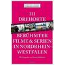 111 Drehorte berühmter Filme & Serien in Nordrhein-Westfalen - Christina Gruber, Gerhard Schmidt