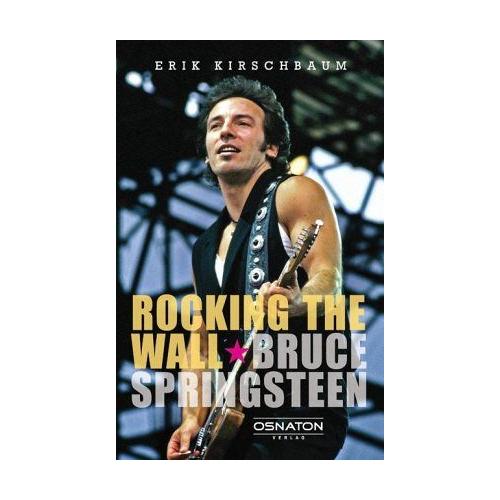 Rocking the Wall. Bruce Springsteen – Erik Kirschbaum