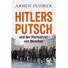 Hitlers Putsch und der Hochverrat von München - Armin Fuhrer