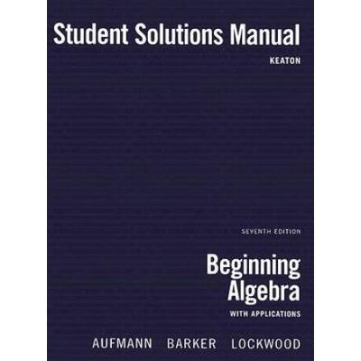 Student Solutions Manual for Aufmann/Barker/Lockwood's Beginning Algebra with Applications