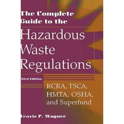 The Complete Guide To The Hazardous Waste Regulations: Rcra, Tsca, Hmta, Osha, And Superfund