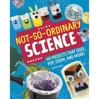 Not-So-Ordinary Science: 49 Projects That Ooze, Pop, Zoom, and More! (paperback) - by Elsie Olson