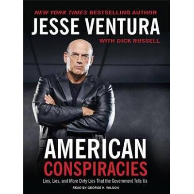 American Conspiracies: Lies, Lies, And More Dirty Lies That The Government Tells Us