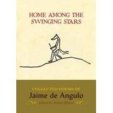 Home Among the Swinging Stars Collected Poems of Jaime de Angulo